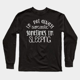 I'm Not Always Sarcastic Sometimes I'm Sleeping Mothers Day Gift Long Sleeve T-Shirt